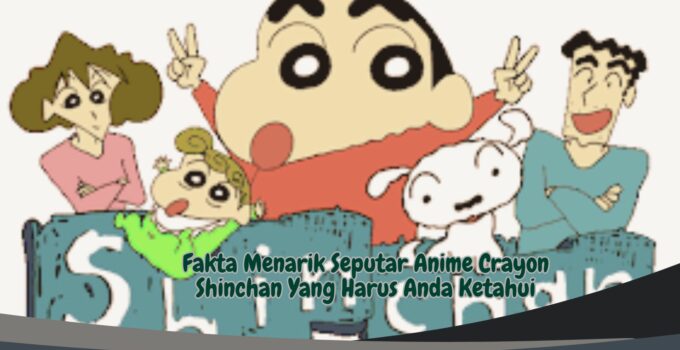 Fakta Menarik Seputar Anime Crayon Shinchan Yang Harus Anda Ketahui