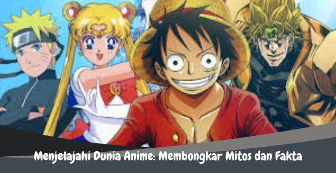 Menjelajahi Dunia Anime: Membongkar Mitos dan Fakta