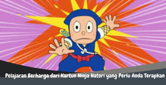 Pelajaran Berharga dari Kartun Ninja Hatori yang Perlu Anda Terapkan