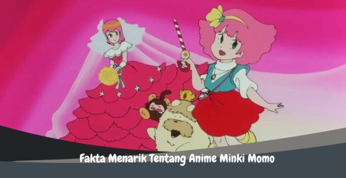 Fakta Menarik Tentang Anime Minki Momo