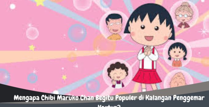Mengapa Chibi Maruko Chan Begitu Populer di Kalangan Penggemar Kartun?